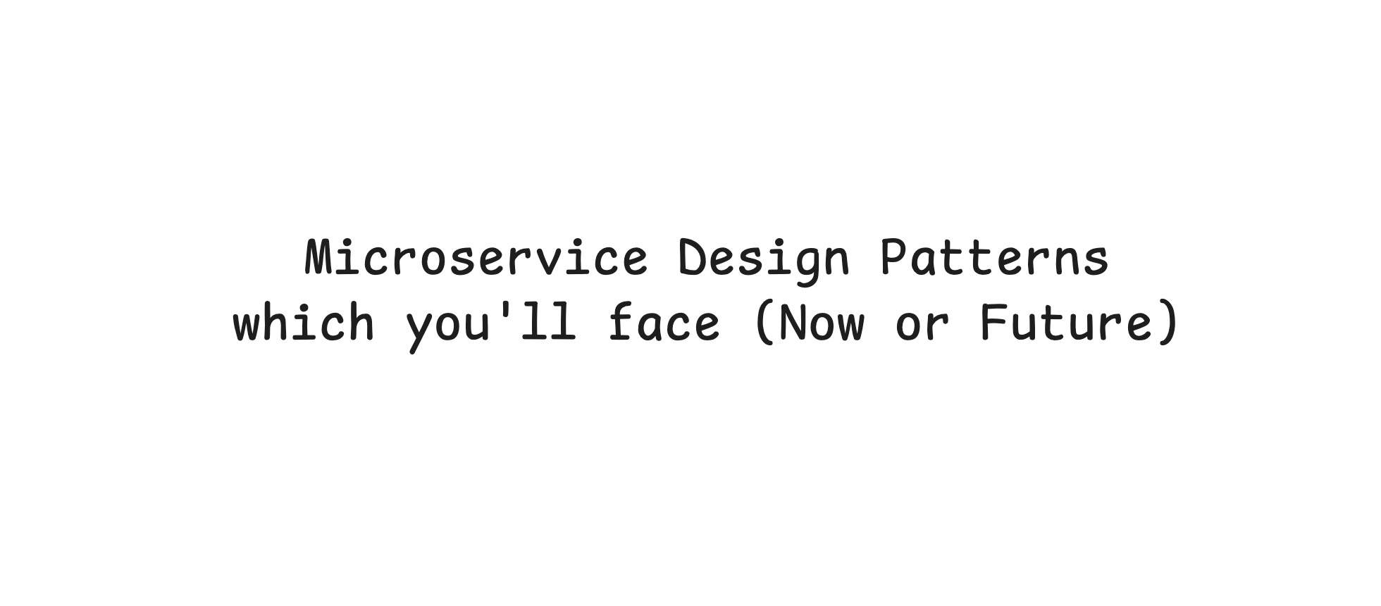 Microservice Design Patterns which you'll face (Now or Future)